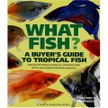 WHAT FISH
A BUYER'S GUIDE TO TROPICAL FISH